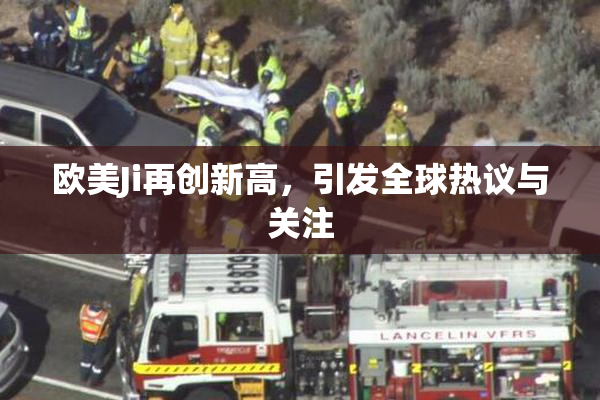欧美Ji再创新高，引发全球热议与关注