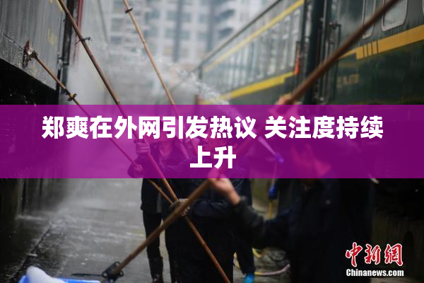 郑爽在外网引发热议 关注度持续上升
