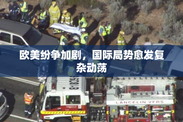 欧美纷争加剧，国际局势愈发复杂动荡