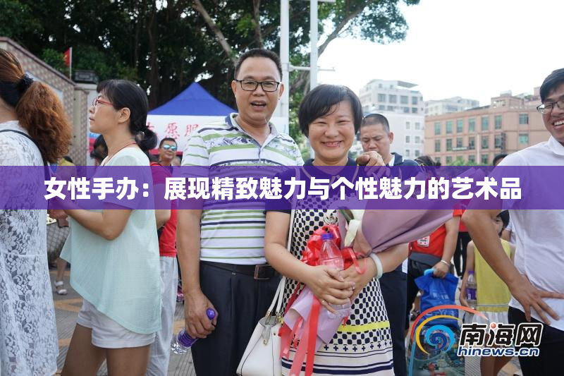 女性手办：展现精致魅力与个性魅力的艺术品