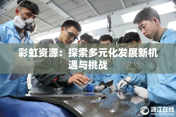 彩虹资源：探索多元化发展新机遇与挑战