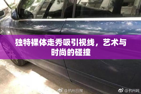 独特裸体走秀吸引视线，艺术与时尚的碰撞