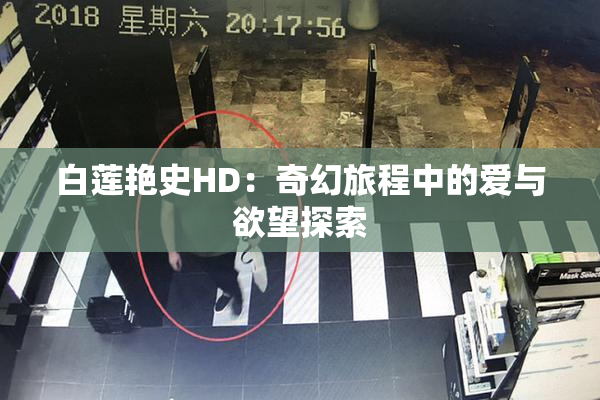 白莲艳史HD：奇幻旅程中的爱与欲望探索