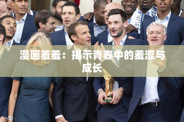 漫画羞羞：揭示青春中的羞涩与成长