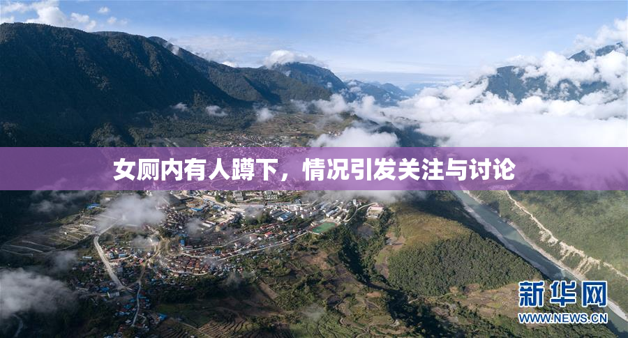 女厕内有人蹲下，情况引发关注与讨论
