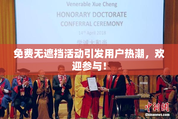 免费无遮挡活动引发用户热潮，欢迎参与！