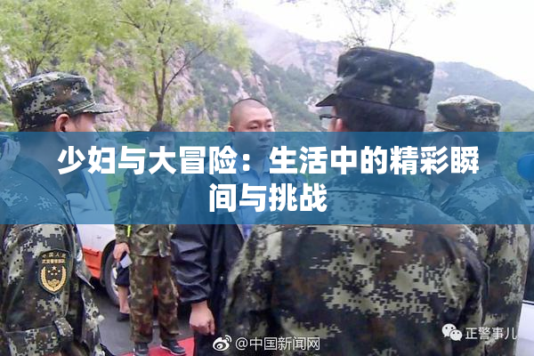 少妇与大冒险：生活中的精彩瞬间与挑战