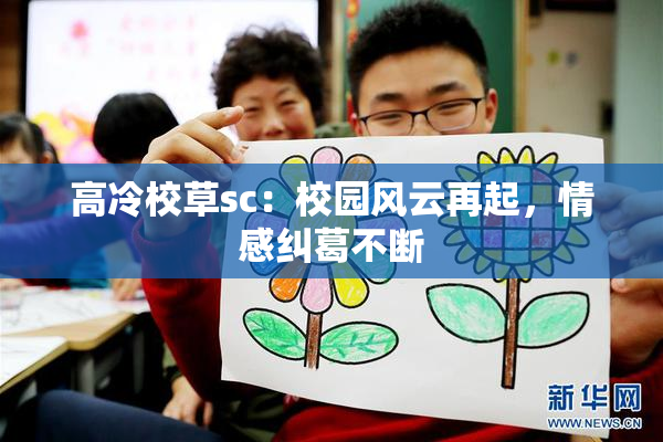 高冷校草sc：校园风云再起，情感纠葛不断
