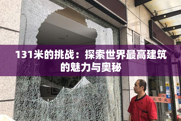 131米的挑战：探索世界最高建筑的魅力与奥秘