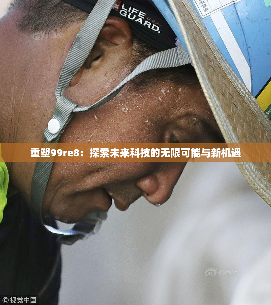 重塑99re8：探索未来科技的无限可能与新机遇