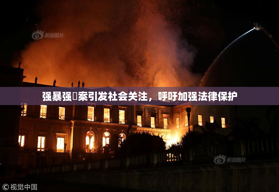 强暴强姦案引发社会关注，呼吁加强法律保护