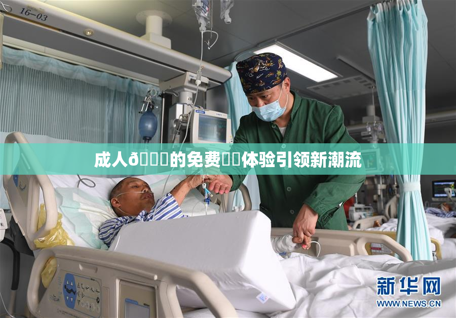 成人🔞的免费❌‌体验引领新潮流
