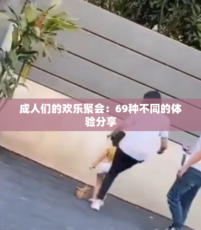 成人们的欢乐聚会：69种不同的体验分享