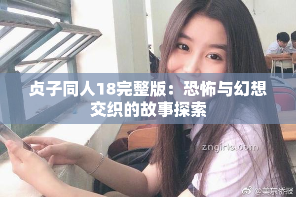 贞子同人18完整版：恐怖与幻想交织的故事探索
