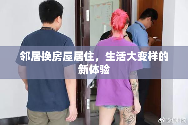 邻居换房屋居住，生活大变样的新体验