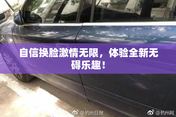 自信换脸激情无限，体验全新无碍乐趣！