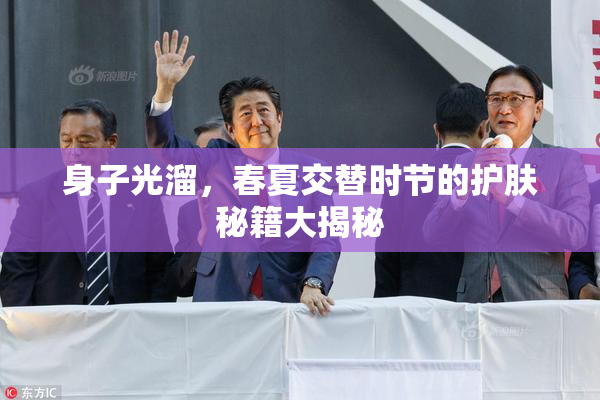 身子光溜，春夏交替时节的护肤秘籍大揭秘