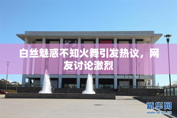 白丝魅惑不知火舞引发热议，网友讨论激烈