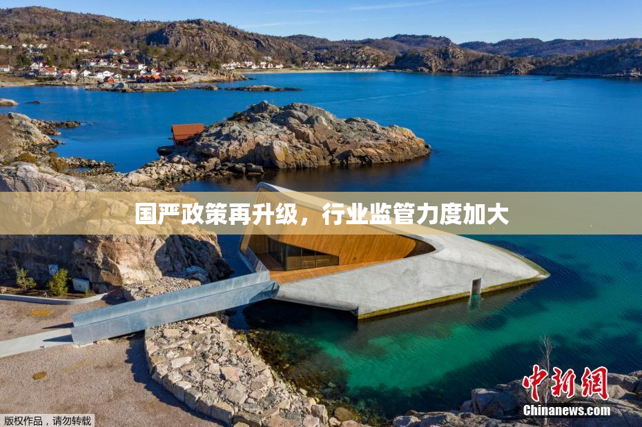 国严政策再升级，行业监管力度加大