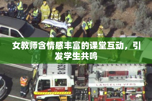 女教师含情感丰富的课堂互动，引发学生共鸣
