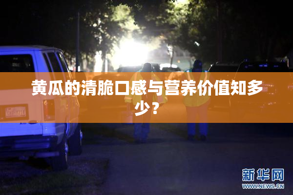 黄瓜的清脆口感与营养价值知多少？