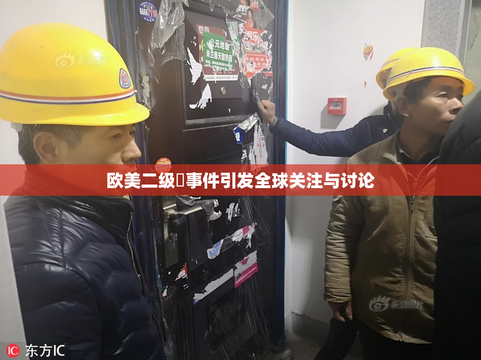 欧美二级婬事件引发全球关注与讨论