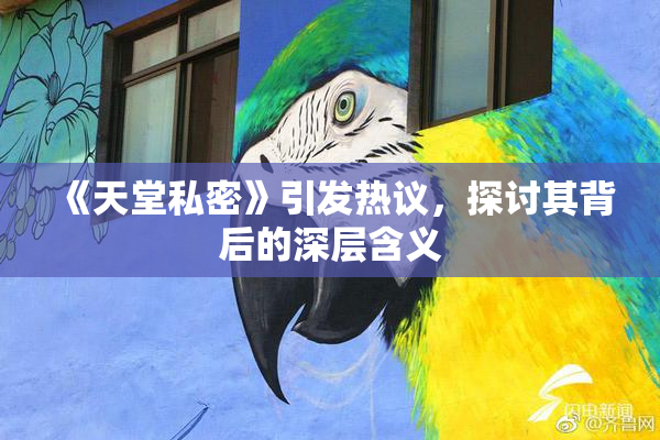 《天堂私密》引发热议，探讨其背后的深层含义
