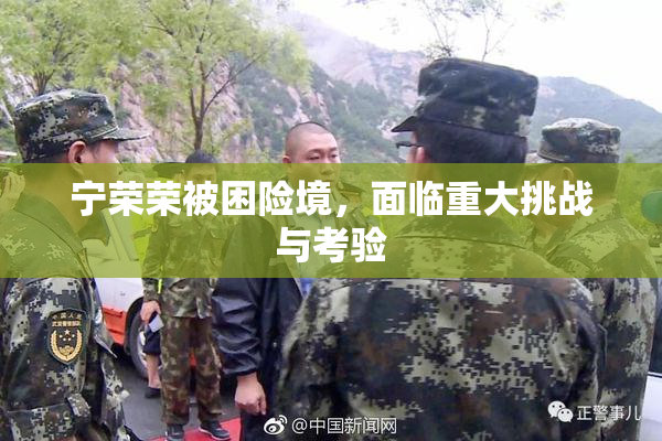 宁荣荣被困险境，面临重大挑战与考验