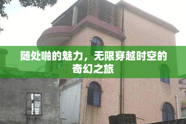 随处啪的魅力，无限穿越时空的奇幻之旅
