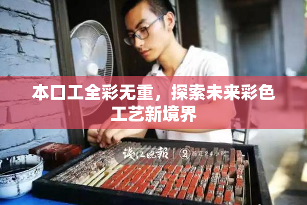 本口工全彩无重，探索未来彩色工艺新境界