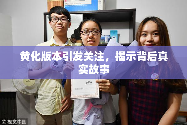 黄化版本引发关注，揭示背后真实故事