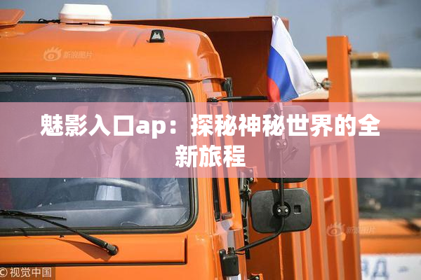 魅影入口ap：探秘神秘世界的全新旅程