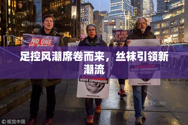 足控风潮席卷而来，丝袜引领新潮流