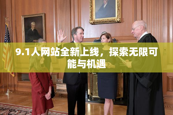 9.1人网站全新上线，探索无限可能与机遇