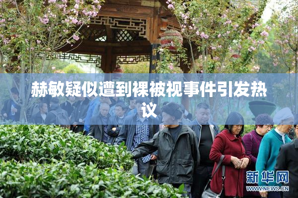 赫敏疑似遭到裸被视事件引发热议