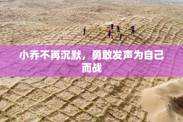 小乔不再沉默，勇敢发声为自己而战