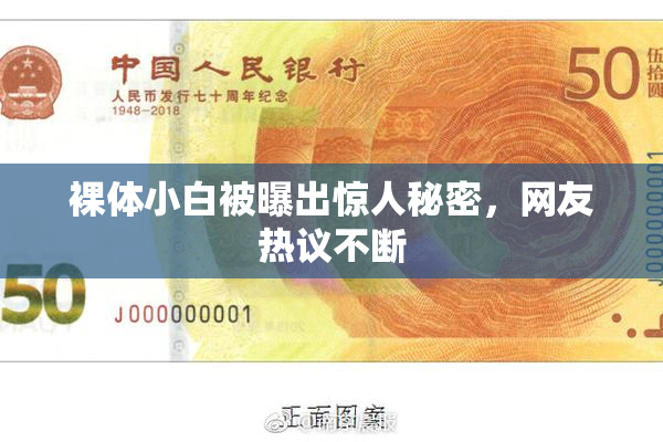 裸体小白被曝出惊人秘密，网友热议不断