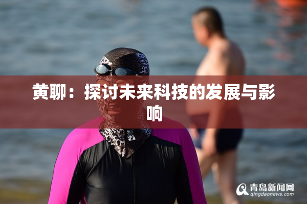 黄聊：探讨未来科技的发展与影响
