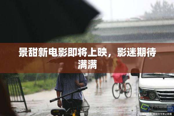 景甜新电影即将上映，影迷期待满满