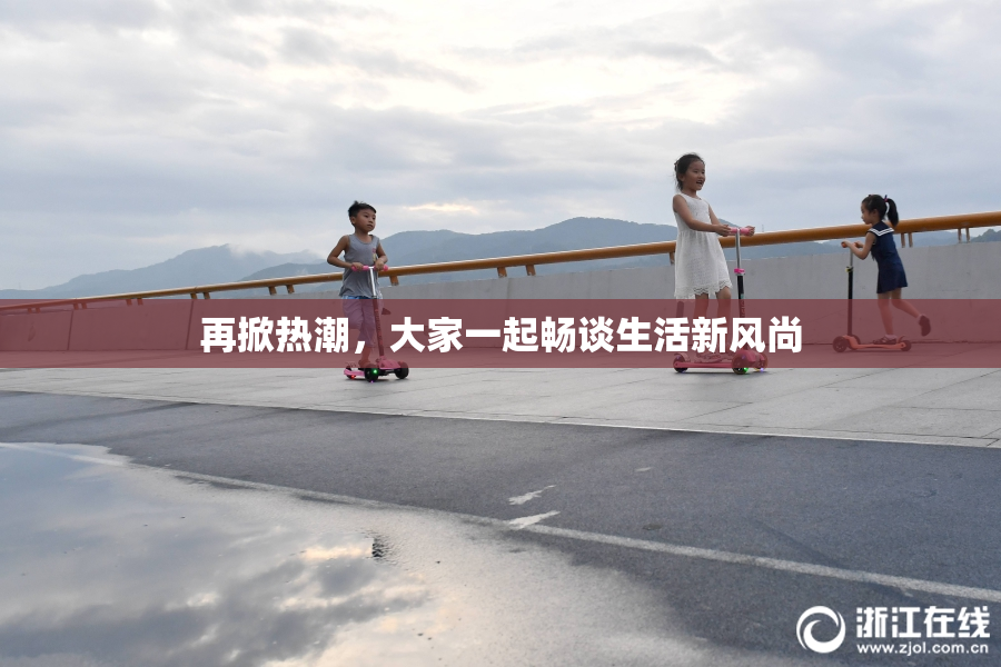 再掀热潮，大家一起畅谈生活新风尚