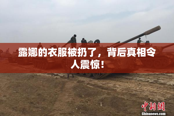 露娜的衣服被扔了，背后真相令人震惊！
