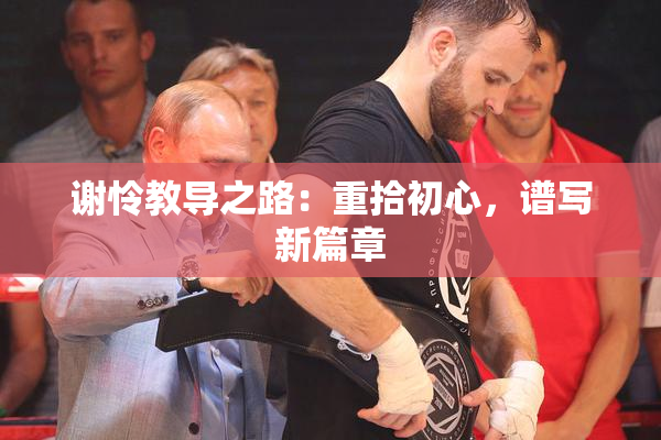 谢怜教导之路：重拾初心，谱写新篇章