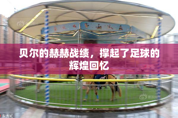 贝尔的赫赫战绩，撑起了足球的辉煌回忆