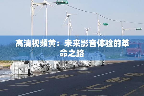 高清视频黄：未来影音体验的革命之路