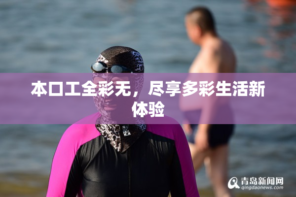 本口工全彩无，尽享多彩生活新体验