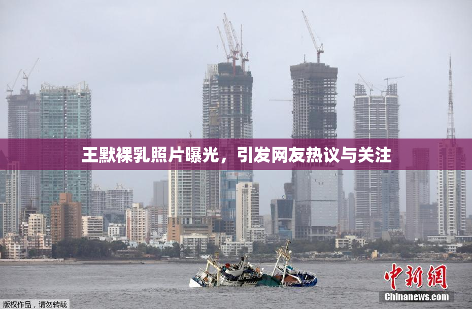 王默裸乳照片曝光，引发网友热议与关注