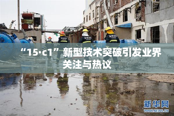“15·c1”新型技术突破引发业界关注与热议