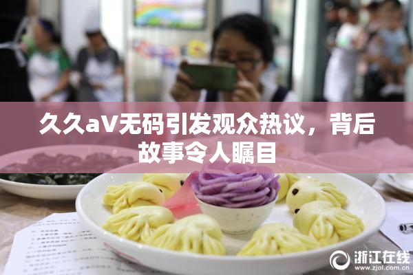 久久aV无码引发观众热议，背后故事令人瞩目