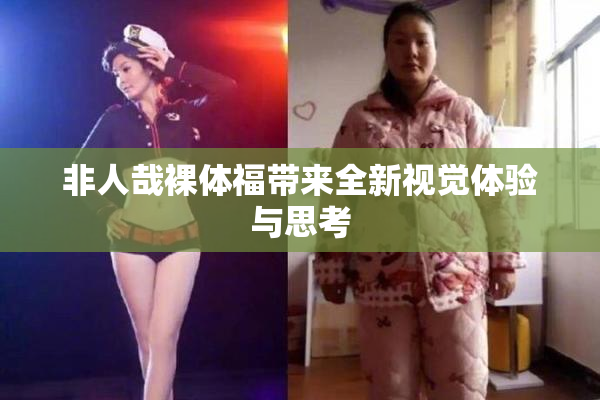 非人哉裸体福带来全新视觉体验与思考