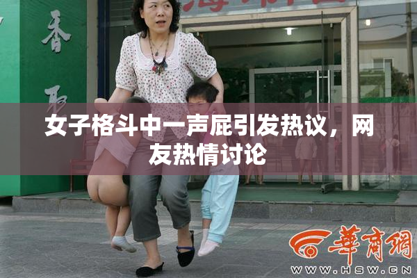 女子格斗中一声屁引发热议，网友热情讨论